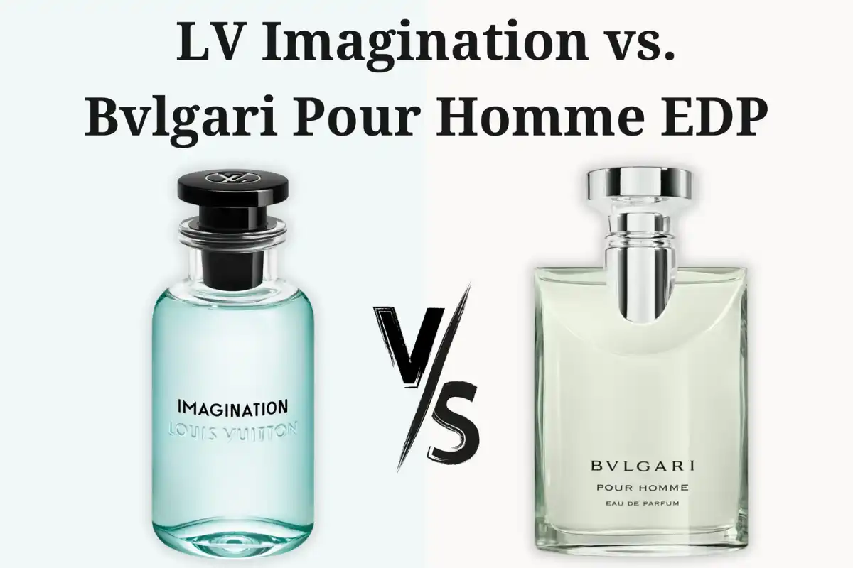 Louis Vuitton Imagination vs. Bvlgari Pour Homme EDP - Cùng Note Trà, Có Phải Bản Dupe?