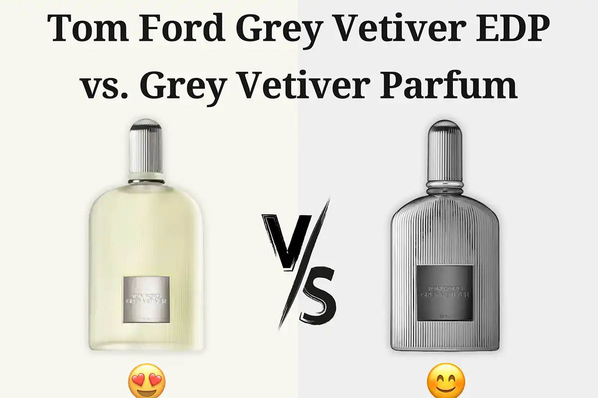 So Sánh Tom Ford Grey Vetiver EDP vs. Grey Vetiver Parfum