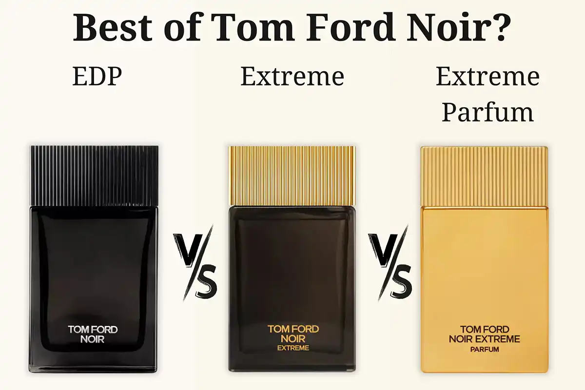 So Sánh Tom Ford Noir vs Noir Extreme vs Noir Extreme Parfum